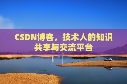 CSDN博客，技术人的知识共享与交流平台